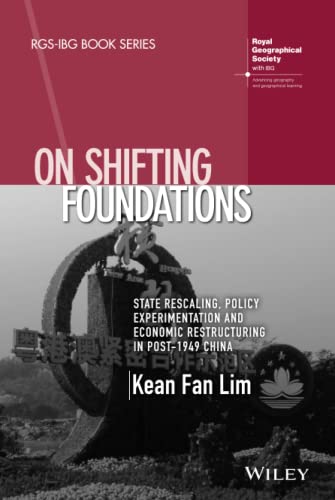On Shifting Foundations: State Rescaling, Policy Experimentation and Economic Restructuring in Post-1949 China (RGS-IBG Book Series)