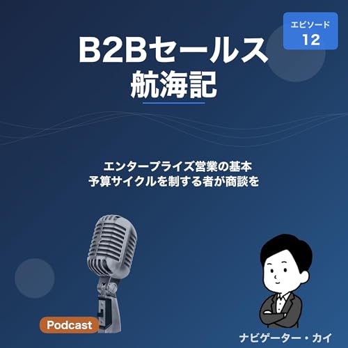 Episode12: エンタープライズ営業の基本&mdash;&mdash;予算サイクルを制する者が商談を制す