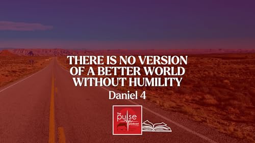 There is no version of a better world without humility (Daniel 4)