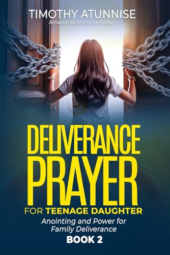 Deliverance Prayers for Your Teenage Daughter: Anointing & Power for