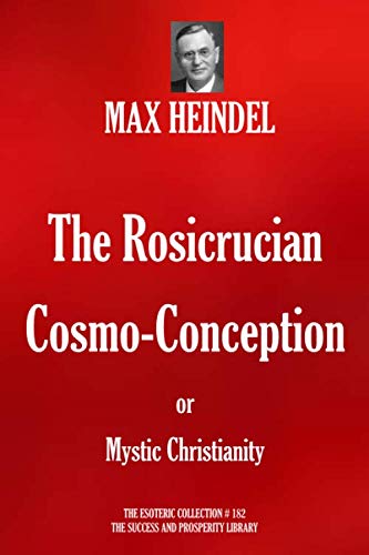 The Rosicrucian Cosmo-Conception or Mystic Christianity (The Esoteric Collection)