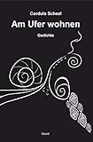 Am Ufer wohnen: Gedichte - Cordula Scheel Vorwort: Arno Surminski, Mario Andreotti 