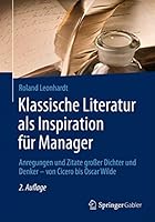 Klassische Literatur als Inspiration für Manager: Anregungen und Zitate großer Dichter und Denker – von Cicero bis Oscar Wilde 3834947555 Book Cover