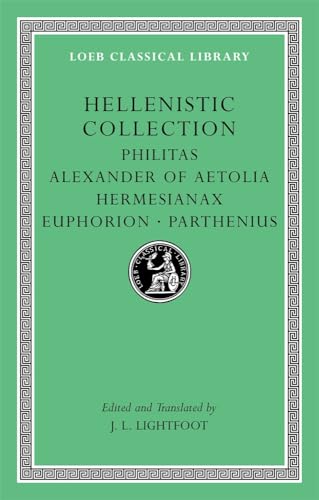Hellenistic Collection: Philitas. Alexander of Aetolia. Hermesianax. Euphorion. Parthenius (Loeb Classical Library)