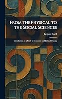 From the Physical to the Social Sciences: Introduction to a Study of Economic and Ethical Theory 1025669185 Book Cover
