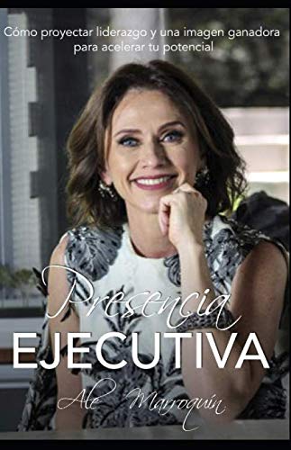 Presencia Ejecutiva: Cómo proyectar liderazgo y una imagen ganadora para acelerar tu potencial