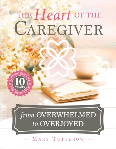 The Heart of the Caregiver: From Overwhelmed to Overjoyed