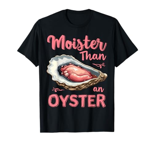 Moister Than An Oyster Funny Humor Shucker Shellfish T-Shirt