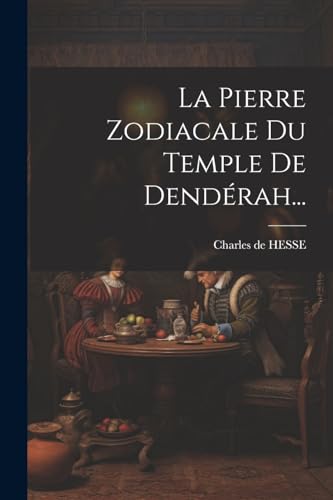La Pierre Zodiacale Du Temple De Dendérah... (French Edition)
