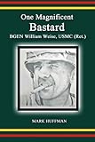 One Magnificent Bastard:BGEN William Weise, USMC (Ret.)