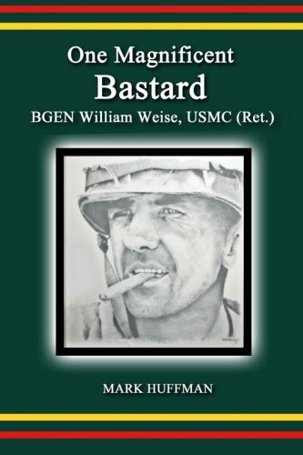 One Magnificent Bastard:BGEN William Weise, USMC (Ret.)