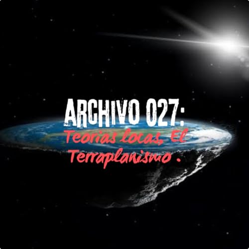 Archivo 027: El Terraplanismo