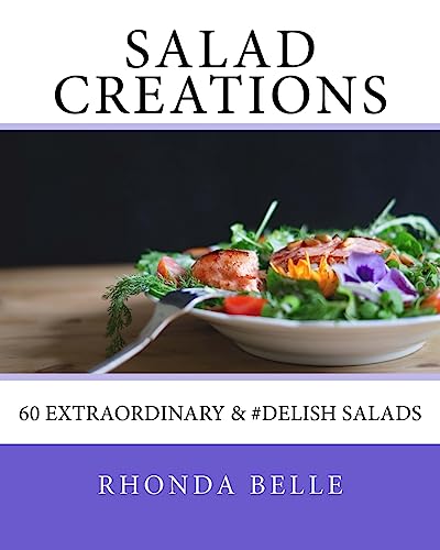 Salad Creations: 60 Extraordinary & #Delish Salads (60 Super Recipes)