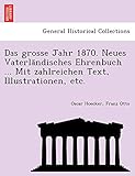  Das Grosse Jahr 1870. Neues Vaterla Ndisches Ehrenbuch ... Mit Zahlreichen Text, Illustrationen, Etc.