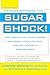 Sugar Shock!: How Sweets and Simple Carbs Can Derail Your Life--and How You Can Get Back on Track