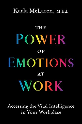 The Power Of Emotions At Work: Accessing The Vital Intelligence In Your Workplace
