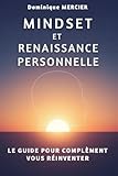 MINDSET ET RENAISSANCE PERSONNELLE: LE GUIDE POUR COMPLETEMENT VOUS REINVENTER