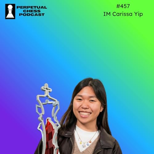 EP 457- IM Carissa Yip: Remembering Danya, Pursuing Chess Professionally and Reflecting on her 4th US Women’s Championship