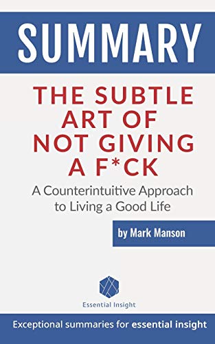 Summary: The Subtle Art of Not Giving a F*ck: A Counterintuitive Approach to Living a Good Life - by Mark Manson