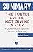 Summary: The Subtle Art of Not Giving a F*ck: A Counterintuitive Approach to Living a Good Life - by Mark Manson