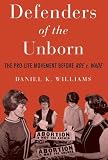 Defenders of the Unborn: The Pro-Life Movement before Roe v. Wade