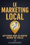  Le marketing local : attirer des clients dans ta ville: Édition optimisée pour liseuses Kindle