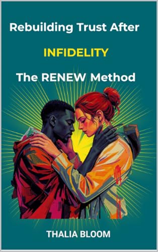 Rebuilding Trust After Infidelity: The RENEW Method: Healing Betrayal and Creating a Stronger Partnership in the Digital Age (Trust Recovery after infidelity Book 1) (English Edition)