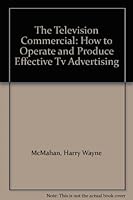 The Television Commercial: How to Operate and Produce Effective Tv Advertising B000GU8CE0 Book Cover