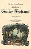 The Secret Seer's Arcanum of Mastering the Guitar Fretboard: A Simple Living Lens for Seeing, Understanding, and Navigating the Fretboard
