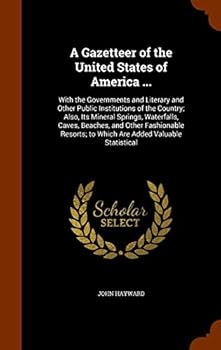 Hardcover A Gazetteer of the United States of America ...: With the Governments and Literary and Other Public Institutions of the Country; Also, Its Mineral Spr Book