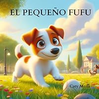 El Pequeño Fufu: Historia de un pequeño perro y su buen amigo (libro infantil). (Libros en español para niños) (Spanish Edition) B0CP6C56QG Book Cover