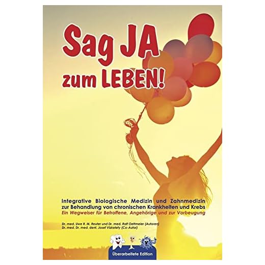 Sag JA zum LEBEN: Integrative Biologische Medizin und Zahnmedizin zur Behandlung von chronischen Krankheiten und Krebs