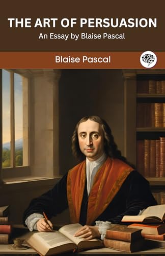 The Art of Persuasion: An Essay by Blaise Pascal (Grapevine edition)