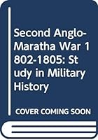 The Second Anglo-Maratha War, 1802-1805: A study in military history 8185080305 Book Cover