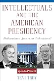 Intellectuals and the American Presidency: Philosophers, Jesters, or Technicians? (American Intellectual Culture)