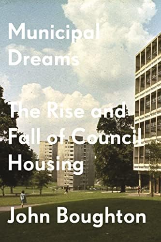 Municipal Dreams: The Rise and Fall of Council Housing