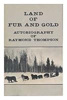 Land of Fur and Gold: Autobiography of Raymond Thompson 0897160681 Book Cover