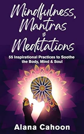 Mindfulness, Mantras & Meditations: 55 Inspirational Practices to Soothe the Body, Mind & Soul (Meditation Books for Beginners)