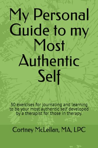 My Personal Guide to my Most Authentic Self: 30 exercises for journaling and learning to be your most authentic self developed by a therapist for those in therapy.
