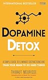 Dopamine Detox: A Short Guide to Remove Distractions and Get Your Brain to Do Hard Things