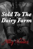 Sold To The Dairy Farm: A BDSM HuCow Farm Story (Udder Deception Book 1) (English Edition)