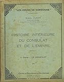  HISTOIRE INTERIEURE DU CONSULAT ET DE L\'EMPIRE. 1e PARTIE : LE CONSULAT.