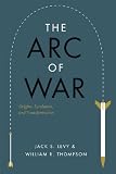 The Arc of War: Origins, Escalation, and Transformation
