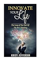 Innovate Your Life: The Leap of the Out of the Box Thinking 1508471495 Book Cover
