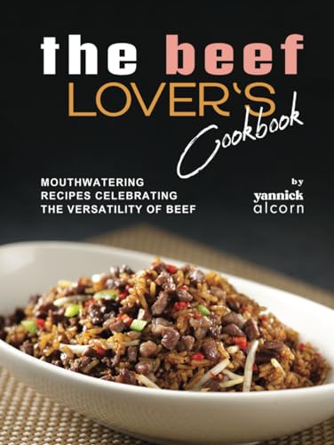 The Beef Lover's Cookbook: Mouthwatering Recipes Celebrating the Versatility of