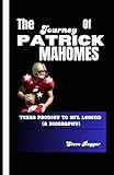 THE JOURNEY OF PATRICK MAHOMES: Texas Prodigy to NFL Legend (A Biography)