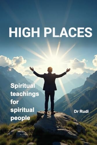 High Places-Dr Rudi (School of Glory and Anointing - Dr Rudi (Spiritual teaching for Spiritual people))
