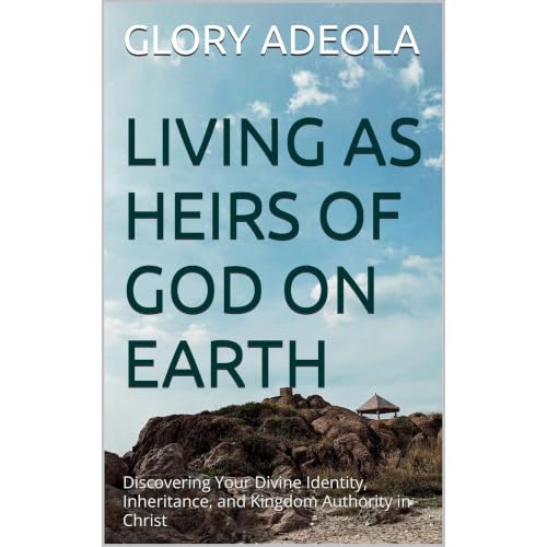LIVING AS HEIRS OF GOD ON EARTH