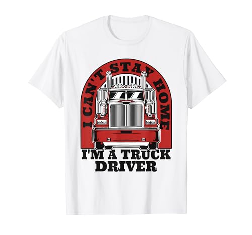 No puedo quedarme en casa Trucker Truckie Legends Lover Truck Driver Camiseta
