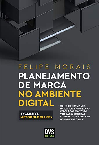 Planejamento de Marca no Ambiente Digital: como construir uma marca forte analisando cerca de 60 pontos da vida da sua empresa e consolidar seu negócio no universo online